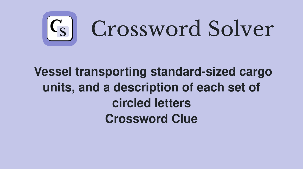 Vessel transporting standardsized cargo units, and a description of each set of circled letters